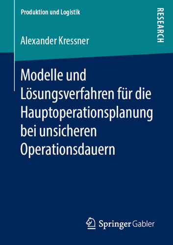 Modelle und Lösungsverfahren für die Hauptoperationsplanung bei unsicheren Operationsdauern (Produktion und Logistik) book cover by Alexander Kressner