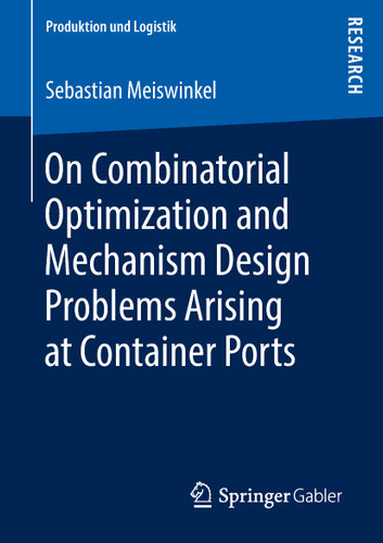 On Combinatorial Optimization and Mechanism Design Problems Arising at Container Ports (Produktion und Logistik) book cover by Sebastian Meiswinkel