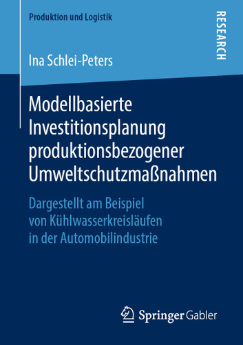 Modellbasierte Investitionsplanung produktionsbezogener Umweltschutzmaßnahmen: Dargestellt am Beispiel von Kühlwasserkreisläufen in der Automobilindustrie (Produktion und Logistik) book cover by Ina Schlei-Peters