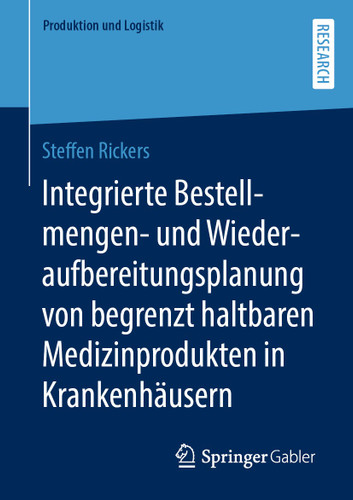 Integrierte Bestellmengen- und Wiederaufbereitungsplanung von begrenzt haltbaren Medizinprodukten in Krankenhäusern (Produktion und Logistik) book cover by Steffen Rickers