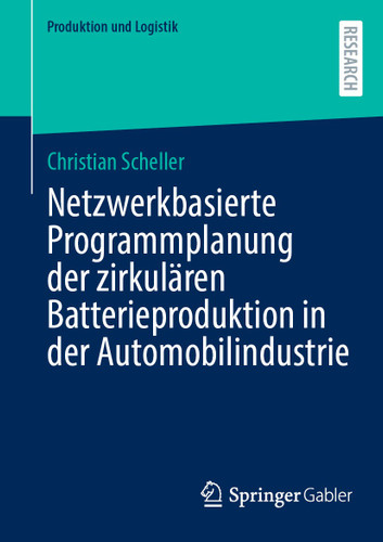 Netzwerkbasierte Programmplanung der zirkulären Batterieproduktion in der Automobilindustrie (Produktion und Logistik) book cover by Christian Scheller