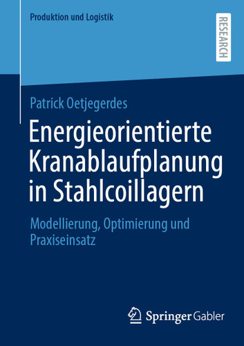 Energieorientierte Kranablaufplanung in Stahlcoillagern: Modellierung, Optimierung und Praxiseinsatz (Produktion und Logistik) book cover by Patrick Oetjegerdes