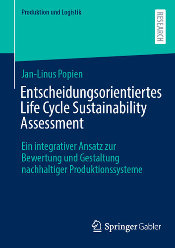 Entscheidungsorientiertes Life Cycle Sustainability Assessment: Ein integrativer Ansatz zur Bewertung und Gestaltung nachhaltiger Produktionssysteme (Produktion und Logistik) book cover by Jan-Linus Popien