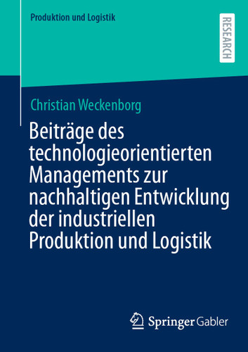 Beiträge des technologieorientierten Managements zur nachhaltigen Entwicklung der industriellen Produktion und Logistik (Produktion und Logistik) book cover by Christian Weckenborg