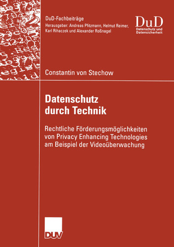 Datenschutz durch Technik: Rechtliche Förderungsmöglichkeiten von Privacy Enhancing Technologies am Beispiel der Videoüberwachung (DuD-Fachbeiträge) book cover by Constantin Stechow
