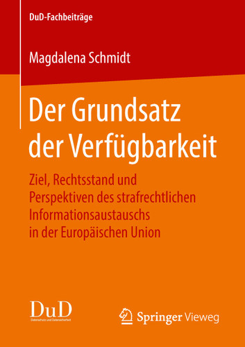 Der Grundsatz der Verfügbarkeit: Ziel, Rechtsstand und Perspektiven des strafrechtlichen Informationsaustauschs in der Europäischen Union (DuD-Fachbeiträge) book cover by Magdalena Schmidt