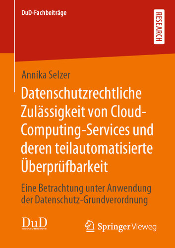 Datenschutzrechtliche Zulässigkeit von Cloud-Computing-Services und deren teilautomatisierte Überprüfbarkeit: Eine Betrachtung unter Anwendung der Datenschutz-Grundverordnung (DuD-Fachbeiträge) book cover by Annika Selzer