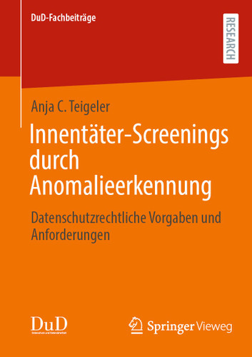 Innentäter-Screenings durch Anomalieerkennung: Datenschutzrechtliche Vorgaben und Anforderungen (DuD-Fachbeiträge) book cover by Anja C. Teigeler