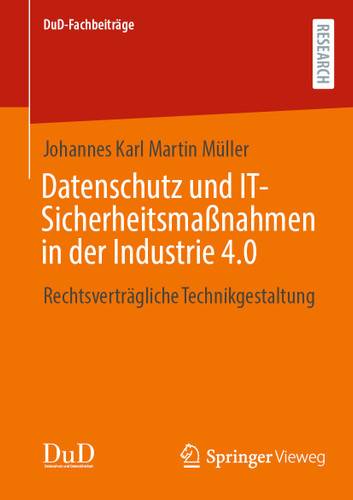 Datenschutz und IT-Sicherheitsmaßnahmen in der Industrie 4.0: Rechtsverträgliche Technikgestaltung (DuD-Fachbeiträge) book cover by Johannes Karl Martin Müller