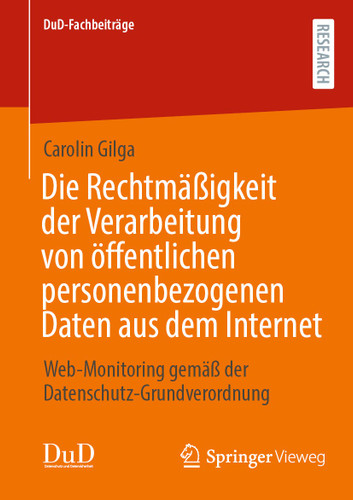 Die Rechtmäßigkeit der Verarbeitung von öffentlichen personenbezogenen Daten aus dem Internet: Web-Monitoring gemäß der Datenschutz-Grundverordnung (DuD-Fachbeiträge) book cover by Carolin Gilga