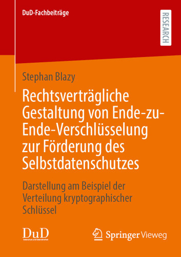 Rechtsverträgliche Gestaltung von Ende-zu-Ende-Verschlüsselung zur Förderung des Selbstdatenschutzes: Darstellung am Beispiel der Verteilung kryptographischer Schlüssel (DuD-Fachbeiträge) book cover by Stephan Blazy