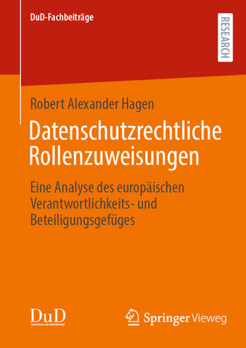 Datenschutzrechtliche Rollenzuweisungen: Eine Analyse des europäischen Verantwortlichkeits- und Beteiligungsgefüges (DuD-Fachbeiträge) book cover by Robert Alexander Hagen