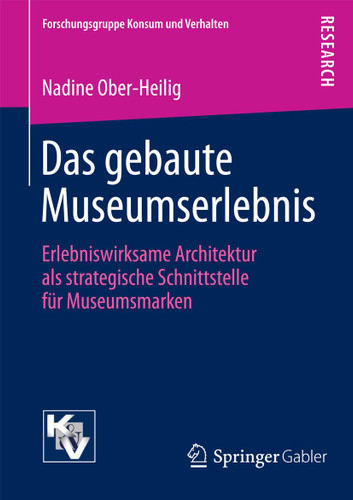 Das gebaute Museumserlebnis: Erlebniswirksame Architektur als strategische Schnittstelle für Museumsmarken (Forschungsgruppe Konsum und Verhalten) book cover by Nadine Ober-Heilig