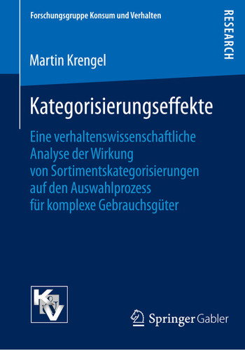 Kategorisierungseffekte: Eine verhaltenswissenschaftliche Analyse der Wirkung von Sortimentskategorisierungen auf den Auswahlprozess für komplexe Gebrauchsgüter (Forschungsgruppe Konsum und Verhalten) book cover by Martin Krengel