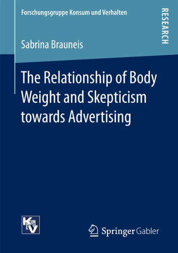 The Relationship of Body Weight and Skepticism towards Advertising (Forschungsgruppe Konsum und Verhalten) book cover by Sabrina Brauneis