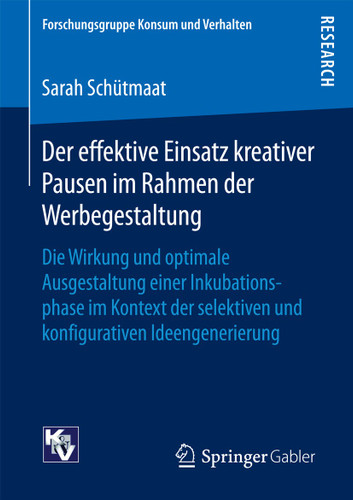 Der effektive Einsatz kreativer Pausen im Rahmen der Werbegestaltung: Die Wirkung und optimale Ausgestaltung einer Inkubationsphase im Kontext der selektiven und konfigurativen Ideengenerierung (Forschungsgruppe Konsum und Verhalten) book cover by Sarah Schütmaat