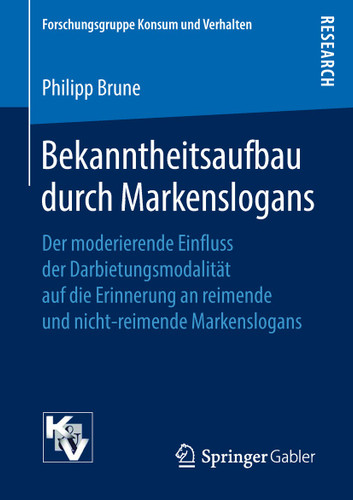 Bekanntheitsaufbau durch Markenslogans: Der moderierende Einfluss der Darbietungsmodalität auf die Erinnerung an reimende und nicht-reimende Markenslogans (Forschungsgruppe Konsum und Verhalten) book cover by Philipp Brune