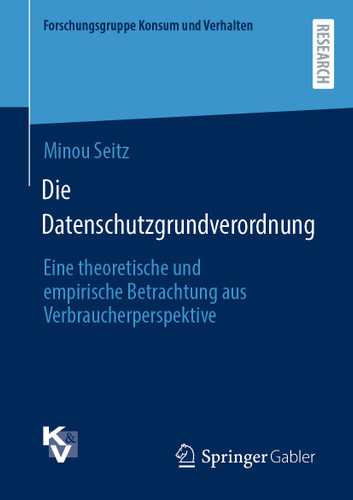 Die Datenschutzgrundverordnung: Eine theoretische und empirische Betrachtung aus Verbraucherperspektive (Forschungsgruppe Konsum und Verhalten) book cover by Minou Seitz