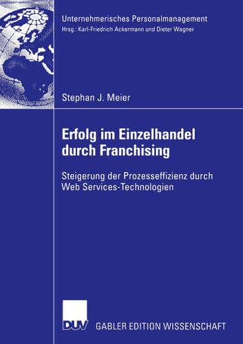 Erfolg im Einzelhandel durch Franchising: Steigerung der Prozesseffizienz durch Web Services-Technologien (Unternehmerisches Personalmanagement) book cover by Stephan J. Meier