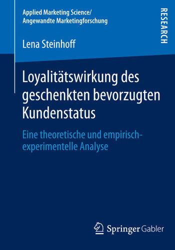 Loyalitätswirkung des geschenkten bevorzugten Kundenstatus: Eine theoretische und empirisch-experimentelle Analyse (Applied Marketing Science / Angewandte Marketingforschung) book cover by Lena Steinhoff