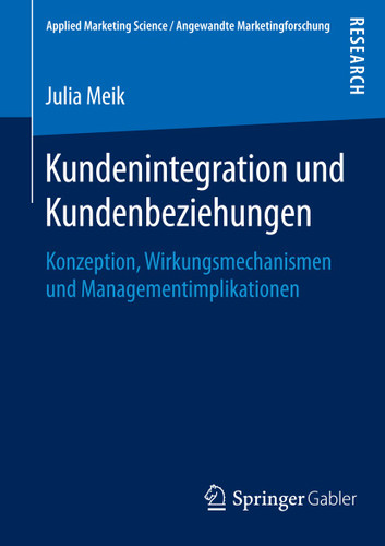 Kundenintegration und Kundenbeziehungen: Konzeption, Wirkungsmechanismen und Managementimplikationen (Applied Marketing Science / Angewandte Marketingforschung) book cover by Julia Meik