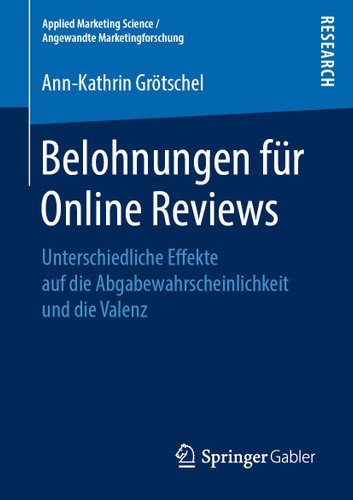 Belohnungen für Online Reviews: Unterschiedliche Effekte auf die Abgabewahrscheinlichkeit und die Valenz (Applied Marketing Science / Angewandte Marketingforschung) book cover by Ann-Kathrin Grötschel