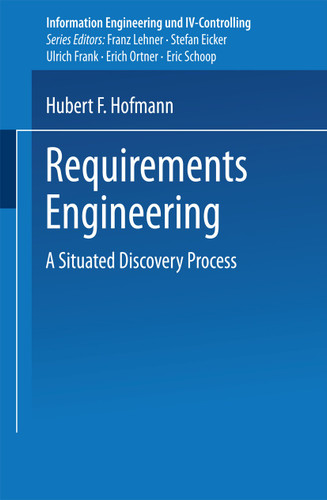 Requirements Engineering: A Situated Discovery Process (Information Engineering und IV-Controlling) book cover by Hubert F. Hofmann