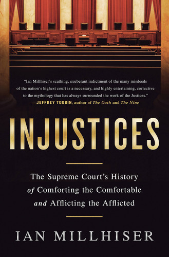 Injustices: The Supreme Court's History of Comforting the Comfortable and Afflicting the Afflicted book cover by Ian Millhiser