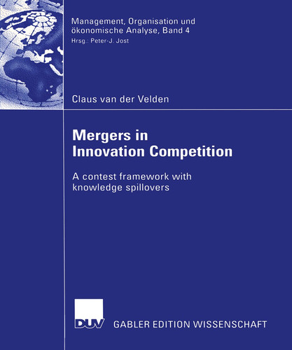 Mergers in Innovation Competition: A contest framework with knowledge spillovers (Management, Organisation und ökonomische Analyse #4) book cover by Claus van der Velden