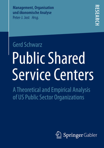 Public Shared Service Centers: A Theoretical and Empirical Analysis of US Public Sector Organizations (Management, Organisation und ökonomische Analyse #16) book cover by Gerd Schwarz