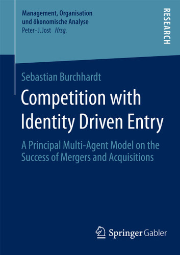 Competition with Identity Driven Entry: A Principal Multi-Agent Model on the Success of Mergers and Acquisitions (Management, Organisation und ökonomische Analyse) book cover by Sebastian Burchhardt