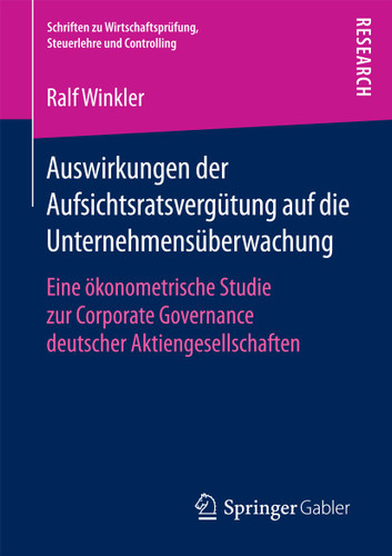 Auswirkungen der Aufsichtsratsvergütung auf die Unternehmensüberwachung: Eine ökonometrische Studie zur Corporate Governance deutscher Aktiengesellschaften (Schriften zu Wirtschaftsprüfung, Steuerlehre und Controlling) book cover by Ralf Winkler