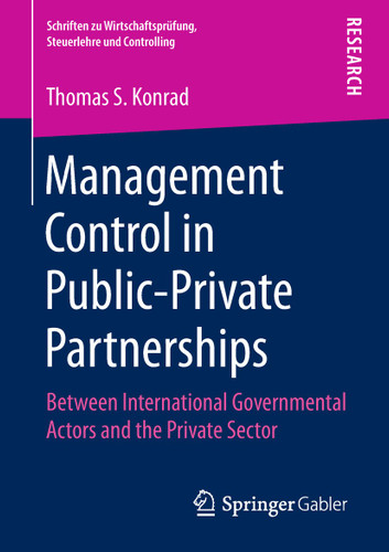 Management Control in Public-Private Partnerships: Between International Governmental Actors and the Private Sector (Schriften zu Wirtschaftsprüfung, Steuerlehre und Controlling) book cover by Thomas S. Konrad