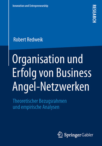 Organisation und Erfolg von Business Angel-Netzwerken: Theoretischer Bezugsrahmen und empirische Analysen (Innovation und Entrepreneurship) book cover by Robert Redweik