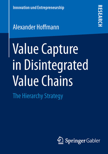 Value Capture in Disintegrated Value Chains: The Hierarchy Strategy (Innovation und Entrepreneurship) book cover by Alexander Hoffmann