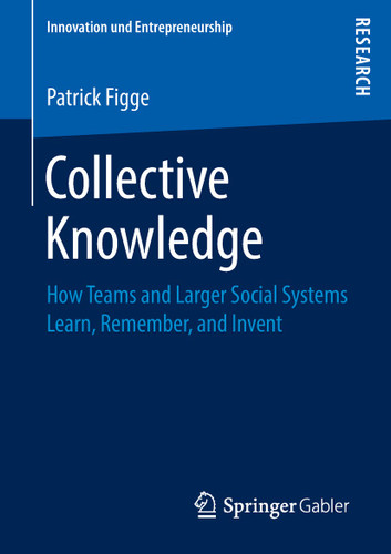 Collective Knowledge: How Teams and Larger Social Systems Learn, Remember, and Invent (Innovation und Entrepreneurship) book cover by Patrick Figge