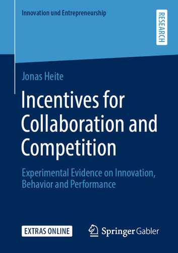 Incentives for Collaboration and Competition: Experimental Evidence on Innovation, Behavior and Performance (Innovation und Entrepreneurship) book cover by Jonas Heite