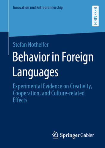 Behavior in Foreign Languages: Experimental Evidence on Creativity, Cooperation, and Culture-Related Effects (Innovation und Entrepreneurship) book cover by Stefan Nothelfer