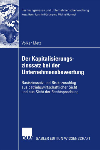 Der Kapitalisierungszinssatz bei der Unternehmensbewertung: Basiszinssatz und Risikozuschlag aus betriebswirtschaftlicher Sicht und aus Sicht der Rechtsprechung (Rechnungswesen und Unternehmensüberwachung) book cover by Volker Metz