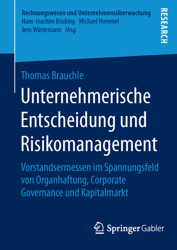 Unternehmerische Entscheidung und Risikomanagement: Vorstandsermessen im Spannungsfeld von Organhaftung, Corporate Governance und Kapitalmarkt (Rechnungswesen und Unternehmensüberwachung) book cover by Thomas Brauchle