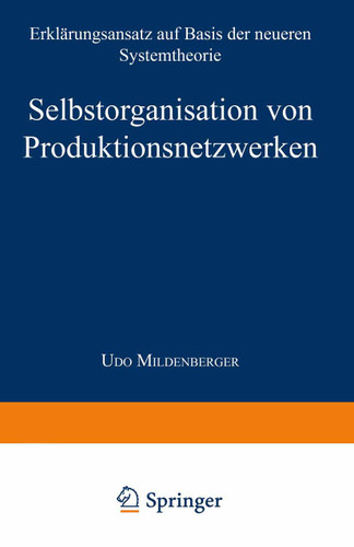 Selbstorganisation von Produktionsnetzwerken: Erklärungsansatz auf Basis der neueren Systemtheorie (Forum produktionswirtschaftliche Forschung) book cover by Udo Mildenberger