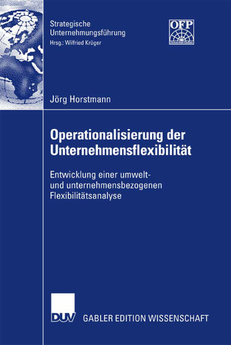 Operationalisierung der Unternehmensflexibilität: Entwicklung einer umwelt- und unternehmensbezogenen Flexibilitätsanalyse (Strategische Unternehmungsführung) book cover by Jörg Horstmann