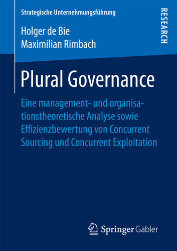 Plural Governance: Eine management- und organisationstheoretische Analyse sowie Effizienzbewertung von Concurrent Sourcing und Concurrent Exploitation (Strategische Unternehmungsführung) book cover by Holger de Bie, Maximilian Rimbach
