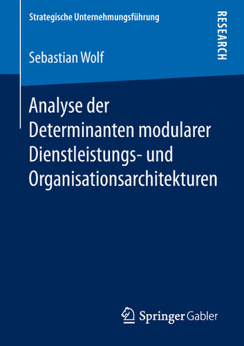 Analyse der Determinanten modularer Dienstleistungs- und Organisationsarchitekturen (Strategische Unternehmungsführung) book cover by Sebastian Wolf
