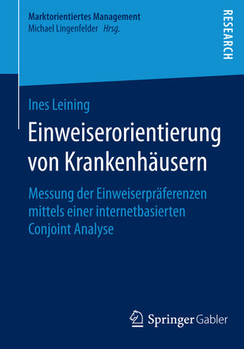 Einweiserorientierung von Krankenhäusern: Messung der Einweiserpräferenzen mittels einer internetbasierten Conjoint Analyse (Marktorientiertes Management) book cover by Ines Leining
