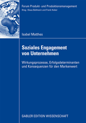 Soziales Engagement von Unternehmen: Wirkungsprozesse, Erfolgsdeterminanten und Konsequenzen für den Markenwert (Forum Produkt- und Produktionsmanagement) book cover by Isabel Matthes