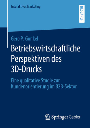 Betriebswirtschaftliche Perspektiven des 3D-Drucks: Eine qualitative Studie zur Kundenorientierung im B2B-Sektor (Interaktives Marketing) book cover by Gero P. Gunkel