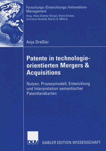 Patente in technologieorientierten Mergers & Acquisitions: Nutzen, Prozessmodell, Entwicklung und Interpretation semantischer Patentlandkarten (Forschungs-/Entwicklungs-/Innovations-Management) book cover by 
