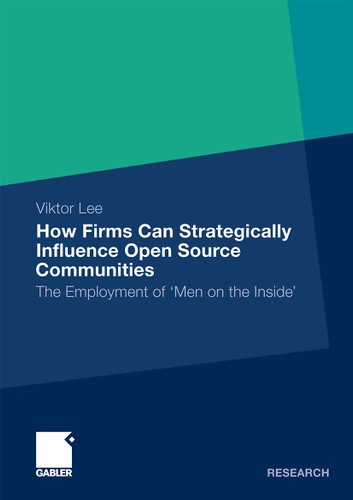 How Firms Can Strategically Influence Open Source Communities: The Employment of 'Men on the Inside' (Forschungs-/Entwicklungs-/Innovations-Management) book cover by Viktor Lee