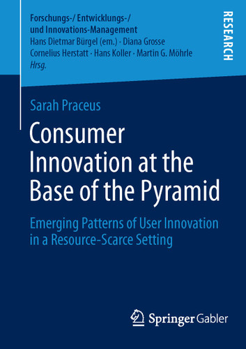 Consumer Innovation at the Base of the Pyramid: Emerging Patterns of User Innovation in a Resource-Scarce Setting (Forschungs-/Entwicklungs-/Innovations-Management) book cover by Sarah Praceus